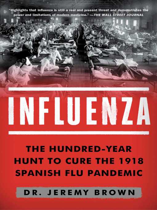 Title details for Influenza: the Hundred-Year Hunt to Cure the 1918 Spanish Flu Pandemic by Jeremy Brown - Available